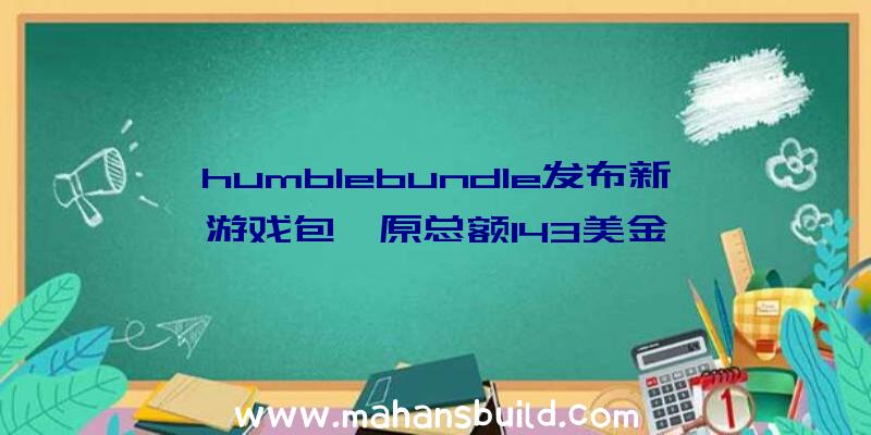 humblebundle发布新游戏包,原总额143美金